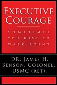 Executive Courage: Sometimes You Have to Walk Point (Paperback)