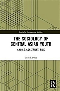 The Sociology of Central Asian Youth: Choice, Constraint, Risk (Hardcover)