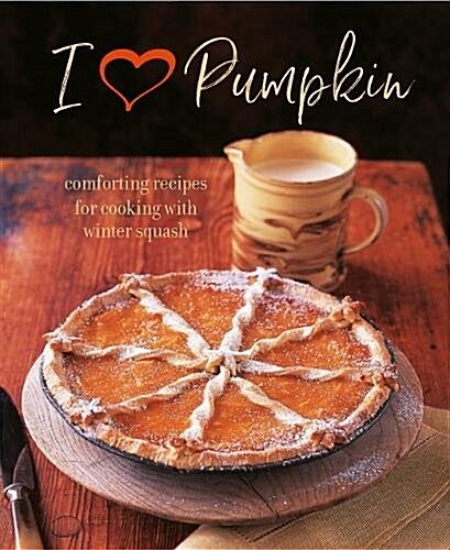 I Heart Pumpkin : Comforting Recipes for Cooking with Winter Squash (Hardcover)