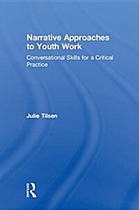 Narrative Approaches to Youth Work : Conversational Skills for a Critical Practice (Hardcover)