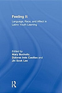 Feeling It : Language, Race, and Affect in Latinx Youth Learning (Hardcover)