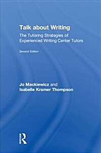 Talk about Writing : The Tutoring Strategies of Experienced Writing Center Tutors (Hardcover, 2 ed)