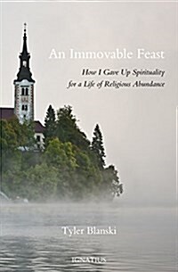An Immovable Feast: How I Gave Up Spirituality for a Life of Religious Abundance (Hardcover)