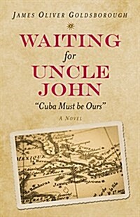 Waiting for Uncle John: Cuba Must Be Ours (a Novel) (Hardcover)