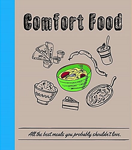 Comfort Food: All the Best Meals You Probably Shouldnt Love (Hardcover)