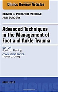 Advanced Techniques in the Management of Foot and Ankle Trauma, an Issue of Clinics in Podiatric Medicine and Surgery: Volume 35-2 (Hardcover)