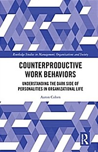 Counterproductive Work Behaviors : Understanding the Dark Side of Personalities in Organizational Life (Hardcover)