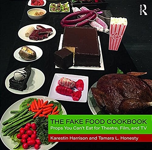The Fake Food Cookbook : Props You Cant Eat for Theatre, Film, and TV (Paperback)