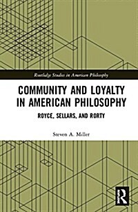 Community and Loyalty in American Philosophy : Royce, Sellars, and Rorty (Hardcover)