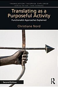 Translating as a Purposeful Activity : Functionalist Approaches Explained (Paperback, 2 ed)