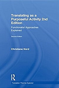 Translating as a Purposeful Activity : Functionalist Approaches Explained (Hardcover, 2 New edition)
