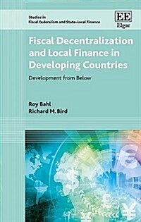Fiscal Decentralization and Local Finance in Developing Countries : Development from Below (Hardcover)