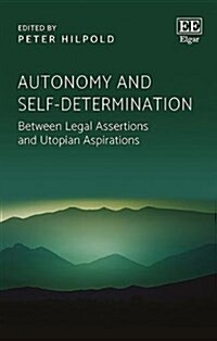 Autonomy and Self-determination : Between Legal Assertions and Utopian Aspirations (Hardcover)