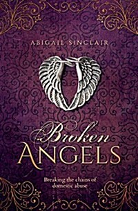 Broken Angels : Breaking the chains of domestic abuse (Paperback)