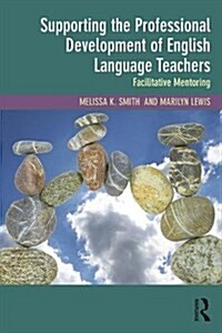 Supporting the Professional Development of English Language Teachers : Facilitative Mentoring (Paperback)