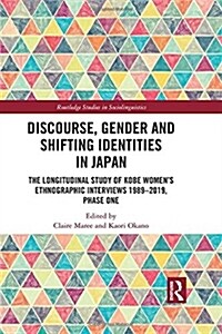 Discourse, Gender and Shifting Identities in Japan : The Longitudinal Study of Kobe Women’s Ethnographic Interviews 1989-2019, Phase One (Hardcover)