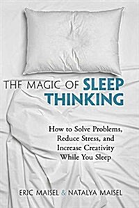 The Magic of Sleep Thinking: How to Solve Problems, Reduce Stress, and Increase Creativity While You Sleep (Paperback)