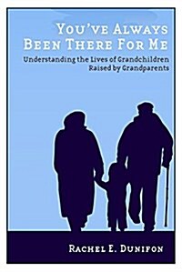 Youve Always Been There for Me: Understanding the Lives of Grandchildren Raised by Grandparents (Paperback)