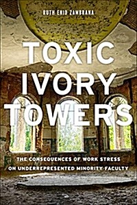Toxic Ivory Towers: The Consequences of Work Stress on Underrepresented Minority Faculty (Paperback)