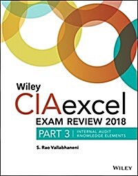 Wiley Ciaexcel Exam Review 2018, Part 3: Internal Audit Knowledge Elements (Paperback)