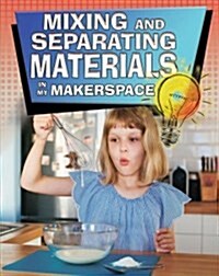 Mixing and Separating Materials in My Makerspace (Library Binding)