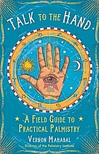 Talk to the Hand: A Field Guide to Practical Palmistry (Paperback)