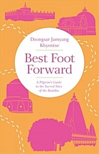 Best Foot Forward: A Pilgrims Guide to the Sacred Sites of the Buddha (Paperback)