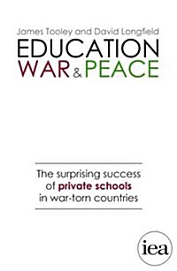 Education, War and Peace : The Surprising Success of Private Schools in War-Torn Countries (Paperback)