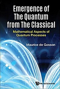 Emergence Of The Quantum From The Classical: Mathematical Aspects Of Quantum Processes (Hardcover)