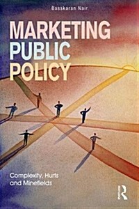 Marketing Public Policy : Complexity, Hurts and Minefields (Paperback)