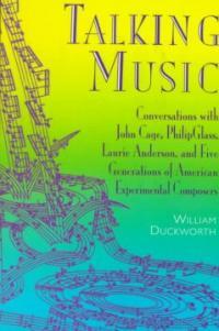 Talking music : conversations with John Cage, Philip Glass, Laurie Anderson, and five generations of American experimental composers 1st Da Capo Press ed