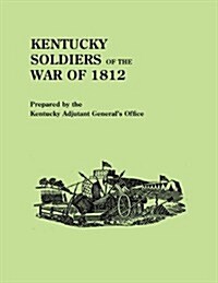 Kentucky Soldiers of the War of 1812, with an Added Index and a New Introduction by G. Glenn Clift (Paperback)