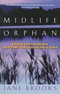 Midlife Orphan: Facing Lifes Changes Now That Your Parents Are Gone (Paperback)