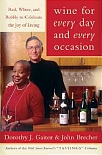 Wine for Every Day and Every Occasion: Red, White, and Bubbly to Celebrate the Joy of Living (Hardcover)
