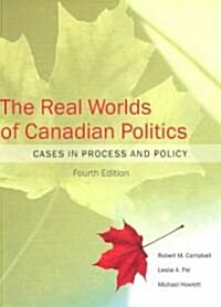 The Real Worlds of Canadian Politics: Cases in Process and Policy (Paperback, 4)