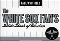 The White Sox Fans Little Book of Wisdom (Paperback)