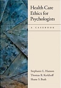 Health Care Ethics for Psychologists: A Casebook (Hardcover)