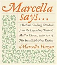 Marcella Says...: Italian Cooking Wisdom from the Legendary Teachers Master Classes, with 120 of Her Irresistible New Recipes (Hardcover)