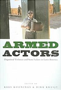 Armed Actors : Organized Violence and State Failure in Latin America (Paperback)