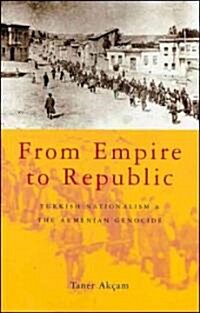 From Empire to Republic : Turkish Nationalism and the Armenian Genocide (Paperback)