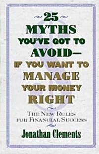 25 Myths Youve Got to Avoid--If You Want to Manage Your Money Right: The New Rules for Financial Success (Paperback)