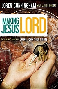 Making Jesus Lord: The Dynamic Power of Laying Down Your Rights (Paperback)