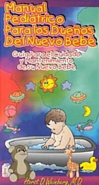 Manual Pediatrico Para Los Duenos del Nueva Bebe: Guia Para El Cuidado y Mantenimiento de Su Nuevo Bebe (Paperback)