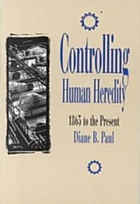 Controlling Human Heredity: 1865 to the Present (Paperback)