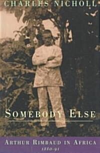 [중고] Somebody Else: Arthur Rimbaud in Africa 1880-91 (Paperback)
