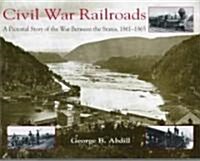 Civil War Railroads: A Pictorial Story of the War Between the States, 1861-1865 (Hardcover)