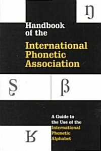 Handbook of the International Phonetic Association : A Guide to the Use of the International Phonetic Alphabet (Paperback)