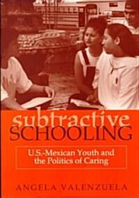 Subtractive Schooling: U.S.-Mexican Youth and the Politics of Caring (Paperback)