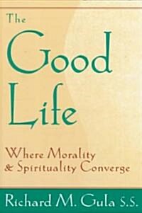 The Good Life: Where Morality and Spirituality Converge (Paperback)
