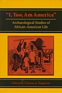 I, Too, Am America: Archaeological Studies of African-American Life (Paperback)